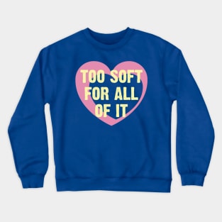 Too Soft Of All Of It Crewneck Sweatshirt